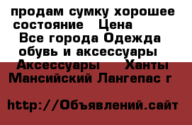 продам сумку,хорошее состояние › Цена ­ 250 - Все города Одежда, обувь и аксессуары » Аксессуары   . Ханты-Мансийский,Лангепас г.